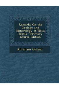 Remarks on the Geology and Mineralogy of Nova Scotia - Primary Source Edition