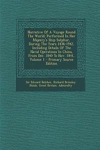 Narrative of a Voyage Round the World: Performed in Her Majesty's Ship Sulphur, During the Years 1836-1942, Including Details of the Naval Operations in China, from Dec. 1840 to Nov. 1841, Volume 1