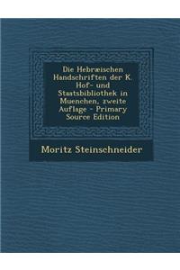 Die Hebraeischen Handschriften Der K. Hof- Und Staatsbibliothek in Muenchen, Zweite Auflage - Primary Source Edition