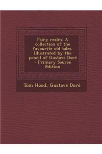 Fairy Realm. a Collection of the Favourite Old Tales. Illustrated by the Pencil of Gustave Dore - Primary Source Edition