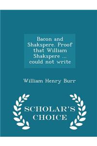 Bacon and Shakspere. Proof That William Shakspere ... Could Not Write - Scholar's Choice Edition