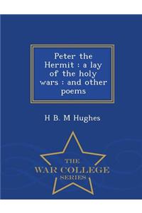 Peter the Hermit: A Lay of the Holy Wars: And Other Poems - War College Series