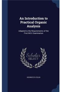 Introduction to Practical Organic Analysis: Adapted to the Requirements of the First M.B. Examination