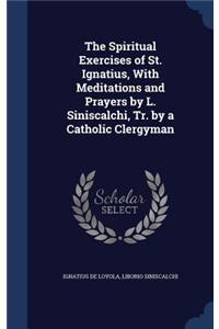 Spiritual Exercises of St. Ignatius, With Meditations and Prayers by L. Siniscalchi, Tr. by a Catholic Clergyman