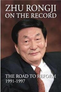 Zhu Rongji on the Record: The Road to Reform: 1991 1997