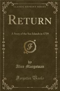 Return: A Story of the Sea Islands in 1739 (Classic Reprint)