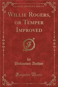 Willie Rogers, or Temper Improved (Classic Reprint)