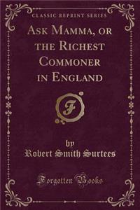 Ask Mamma, or the Richest Commoner in England (Classic Reprint)