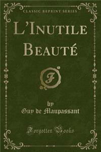 L'Inutile BeautÃ© (Classic Reprint)