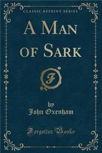 A Man of Sark (Classic Reprint)