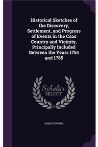 Historical Sketches of the Discovery, Settlement, and Progress of Events in the Coos Country and Vicinity, Principally Included Between the Years 1754 and 1785