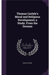 Thomas Carlyle's Moral and Religious Development; A Study. from the German