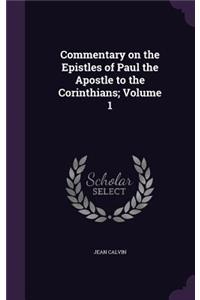 Commentary on the Epistles of Paul the Apostle to the Corinthians; Volume 1