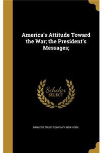 America's Attitude Toward the War; the President's Messages;