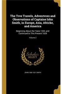 The Trve Travels, Adventvres and Observations of Captaine Iohn Smith, in Europe, Asia, Africke, and America