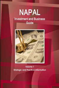 Nepal Investment and Business Guide Volume 1 Strategic and Practical Information