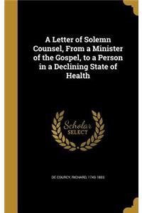 Letter of Solemn Counsel, From a Minister of the Gospel, to a Person in a Declining State of Health
