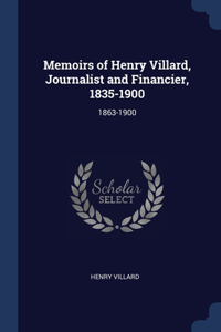 Memoirs of Henry Villard, Journalist and Financier, 1835-1900