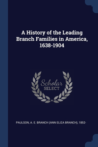 History of the Leading Branch Families in America, 1638-1904