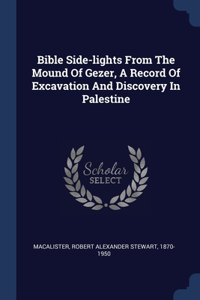 Bible Side-lights From The Mound Of Gezer, A Record Of Excavation And Discovery In Palestine