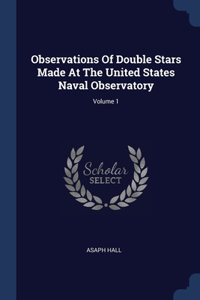 Observations Of Double Stars Made At The United States Naval Observatory; Volume 1