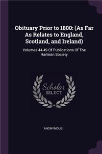 Obituary Prior to 1800: (as Far as Relates to England, Scotland, and Ireland): Volumes 44-49 of Publications of the Harleian Society