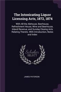 The Intoxicating Liquor Licensing Acts, 1872, 1874