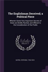 Englishman Deceived; a Political Piece