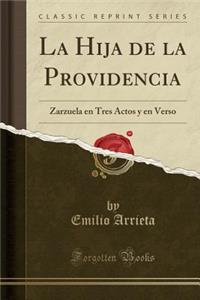 La Hija de la Providencia: Zarzuela en Tres Actos y en Verso (Classic Reprint)