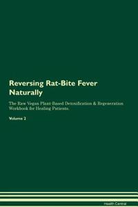 Reversing Rat-Bite Fever Naturally the Raw Vegan Plant-Based Detoxification & Regeneration Workbook for Healing Patients. Volume 2