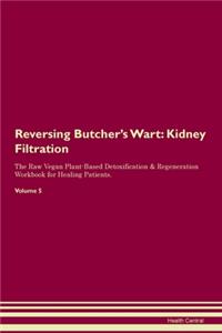 Reversing Butcher's Wart: Kidney Filtration The Raw Vegan Plant-Based Detoxification & Regeneration Workbook for Healing Patients. Volume 5