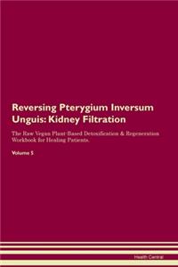 Reversing Pterygium Inversum Unguis: Kidney Filtration The Raw Vegan Plant-Based Detoxification & Regeneration Workbook for Healing Patients.Volume 5