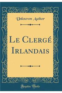 Le Clergé Irlandais (Classic Reprint)
