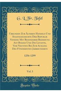 Urkunden Zur Ã?lteren Handels-Und Staatsgeschichte Der Republik Venedig Mit Besonderer Beziehung Auf Byzanz Und Die Levante, Vom Neunten Bis Zum Ausgang Des FÃ¼nfzehnten Jahrhunderts, Vol. 3: 1256-1299 (Classic Reprint)