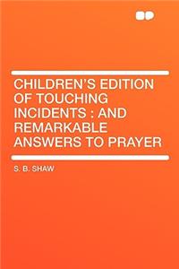 Children's Edition of Touching Incidents: And Remarkable Answers to Prayer: And Remarkable Answers to Prayer