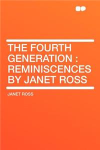 The Fourth Generation: Reminiscences by Janet Ross