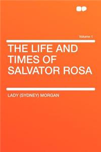 The Life and Times of Salvator Rosa Volume 1