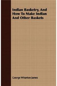 Indian Basketry, And How To Make Indian And Other Baskets