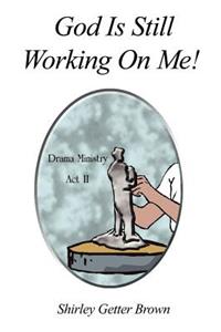 God Is Still Working On Me!