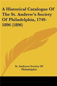Historical Catalogue Of The St. Andrew's Society Of Philadelphia, 1749-1896 (1896)