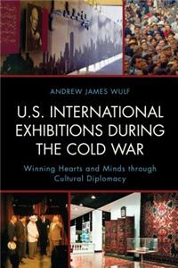 U.S. International Exhibitions during the Cold War: Winning Hearts and Minds through Cultural Diplomacy