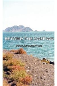 Beyond The Caspian