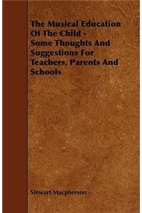 The Musical Education Of The Child - Some Thoughts And Suggestions For Teachers, Parents And Schools