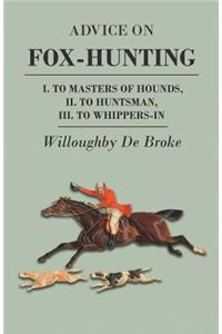 Advice On Fox-Hunting - I. To Masters Of Hounds, II. To Huntsman, III. To Whippers-In