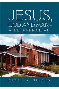 Jesus, God and Man - A Re-Appraisal