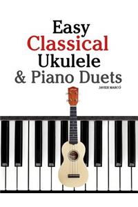 Easy Classical Ukulele & Piano Duets: Featuring Music of Bach, Mozart, Beethoven, Vivaldi and Other Composers. in Standard Notation and Tab
