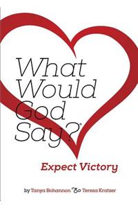 What Would God Say? Expect Victory