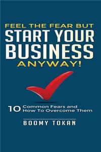 Feel the Fear but Start Your Business Anyway!