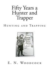 Fifty Years a Hunter and Trapper: Hunting and Trapping