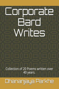Corporate Bard Writes: Collection of 20 Poems written over 40 years.